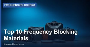 Top 10 Frequency Blocking Materials - FrequencyBlockers